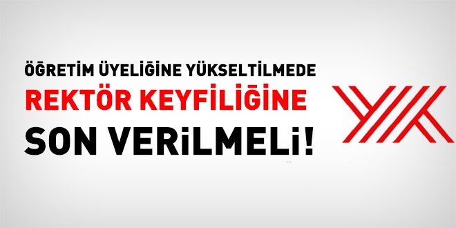 retim yeliine ykseltilmede rektr keyfiliine son verilmeli