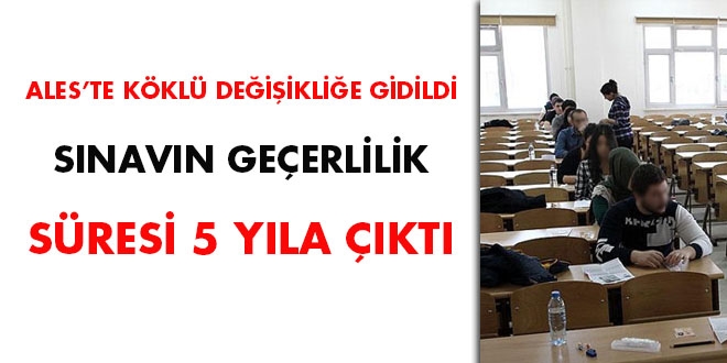 ALES'te köklü değişikliğe gidildi... Sınavın geçerlilik süresi 5 yıla çıktı