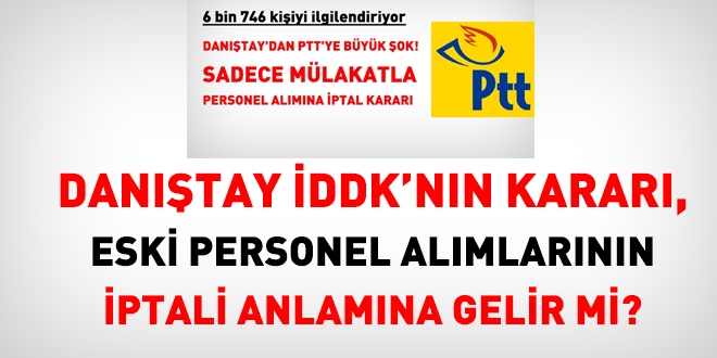 PTT'ye alnan 6 bin 746 kiinin atamalar iptal edilir mi?