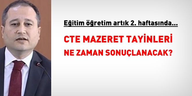 CTE mazeret tayinleri ne zaman sonulanacak?