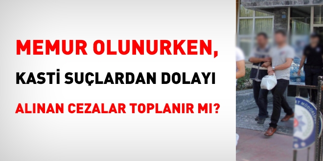 Memur olunurken, kasdi sulardan dolay alnan cezalar toplanr m?