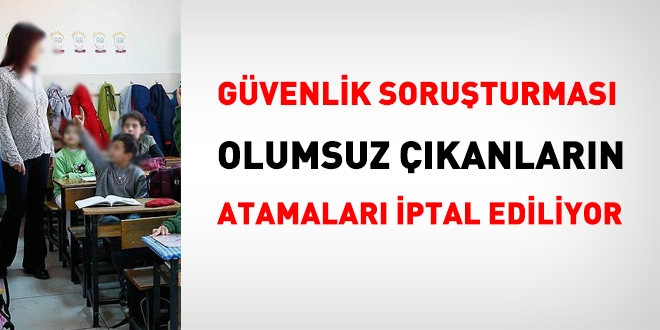 Gvenlik soruturmas olumsuz kanlarn atamalar iptal ediliyor