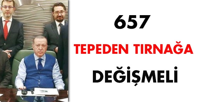 Erdoğan: 657 tepeden tırnağa değişmeli