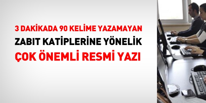 3 dakikada 90 kelime yazamayan zabıt katiplerine yönelik resmi yazı