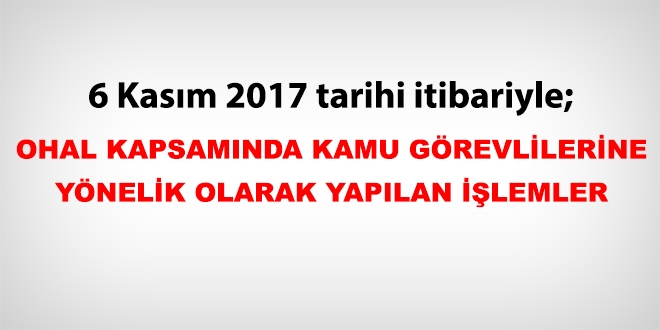 6 Kasım 2017 tarihi itibariyle haklarında işlem yapılan kamu personeli