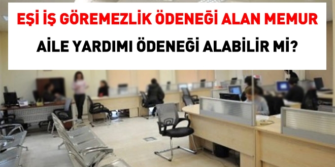 Eşi iş göremezlik ödeneği alan memur, aile yardımı ödeneği alabilir mi?