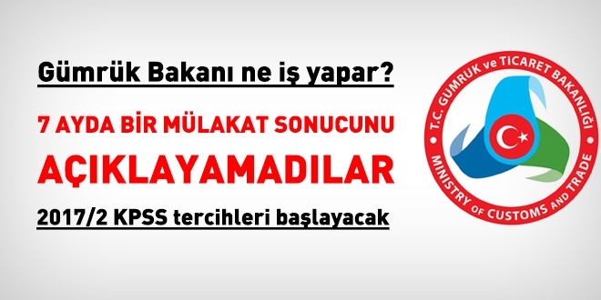 Gümrük Bakanı, 7 ayda bir mülakat sonucunu açıklayamadı