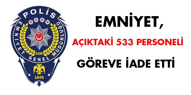 Emniyet, aktaki 533 personeli greve iade etti