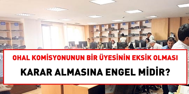 OHAL komisyonunun bir üyesinin eksik olması kararları etkiler mi?