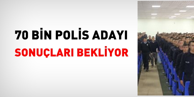 70 bin polis aday, 1 aydr sonular bekliyor