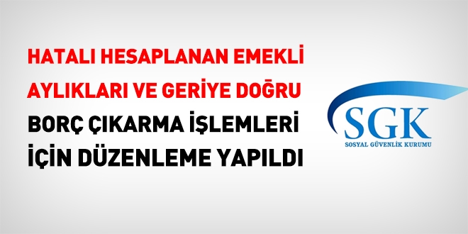SGK, hatal hesaplanan emekli aylklar ve geriye doru bor karma ilemleri iin tedbir ald