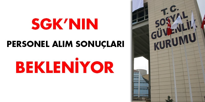 SGK'nın personel alım sonuçları bekleniyor
