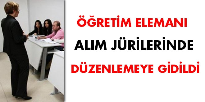 Öğretim elemanı alım jürilerinde düzenlemeye gidildi