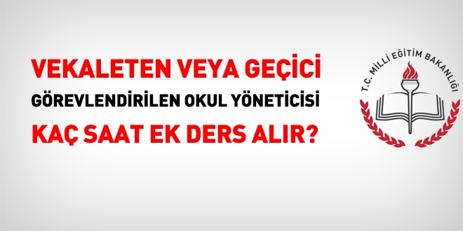 Vekaleten veya geçici görevlendirilen okul yöneticisi kaç saat ek ders alır?