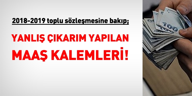 Toplu sözleşmeye bakıp, yanlış çıkarım yapılan maaş kalemleri