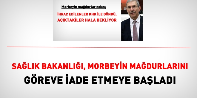 Sağlık Bakanlığı morbeyin mağdurlarını görevlerine iade etmeye başladı