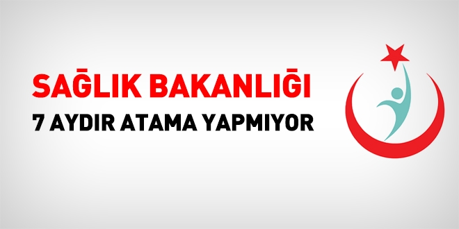 Sağlık Bakanlığı 7 aydır atama yapmıyor