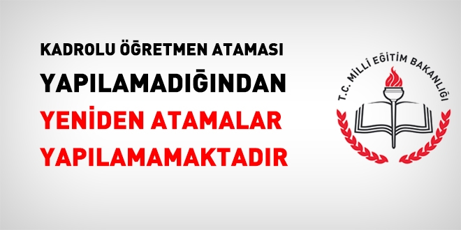 Kadrolu öğretmen ataması yapılmadığından yeniden atamalar tıkanmıştır
