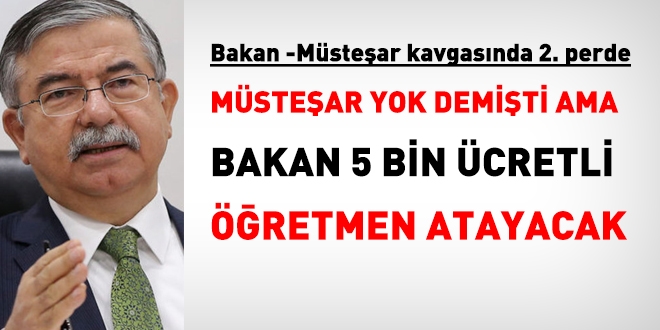 Müsteşar Tekin'in yok dediği çalışmada, Milli Eğitim Bakanı, 5 bin ücretli öğretmen atayacağız dedi