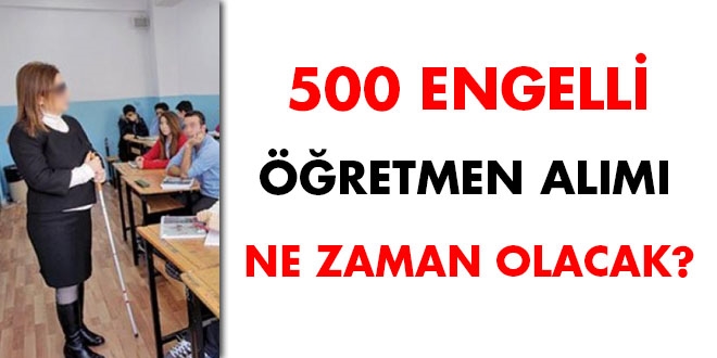 500 engelli öğretmen alımı ne zaman olacak?