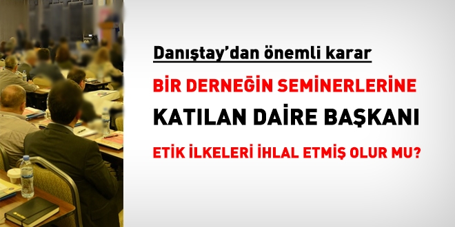 Bir derneğin seminerlerine katılan daire başkanı, etik ilkeleri ihlal etmiş olur mu?