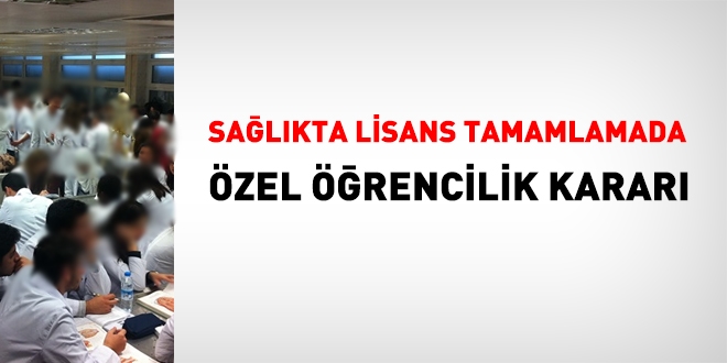 Sağlıkta lisans tamamlamada özel öğrencilik kararı