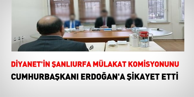 Diyanet'in Şanlıurfa mülakat komisyonunu, Cumhurbaşkanı Erdoğan'a şikayet etti