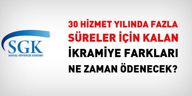 30 yıldan fazla sürelerin kalan ikramiye farkları ne zaman ödenecek?