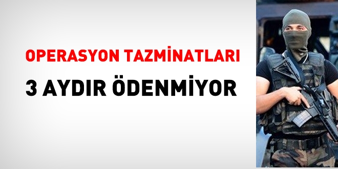 Operasyon tazminatları 3 aydır ödenmiyor