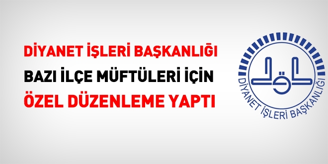 Diyanet, bazı ilçe müftüleri için özel düzenlemeler yaptı