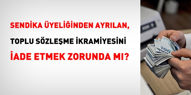 Sendika yeliinden ayrlan, toplu szleme ikramiyesini geri der mi?