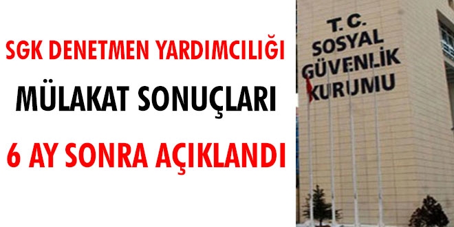 SGK denetmen yardımcılığı sonuçları 6 ay sonra açıklandı