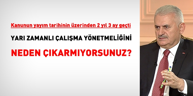 Sayın Başbakan, yarı zamanlı çalışma yönetmeliği neden çıkarılamıyor