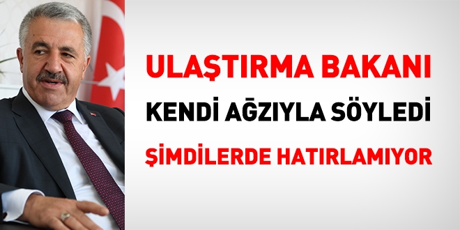 Ulaştırma Bakanı kendi ağzıyla söyledi, şimdilerde hatırlamıyor