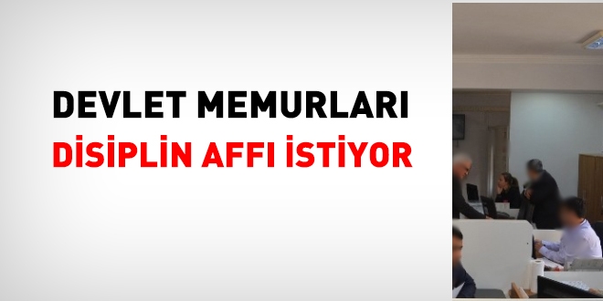 Devlet memurları, disiplin affı istiyor