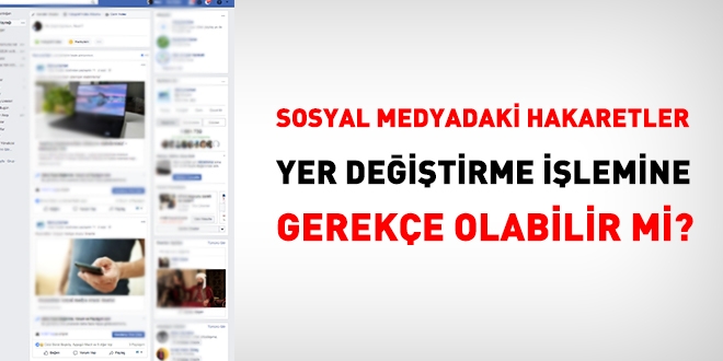 Sosyal medyadaki yorumlar, yer değiştirme işlemine gerekçe olamaz