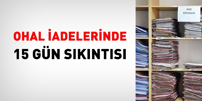 OHAL iadelerinde 15 gün sıkıntısı