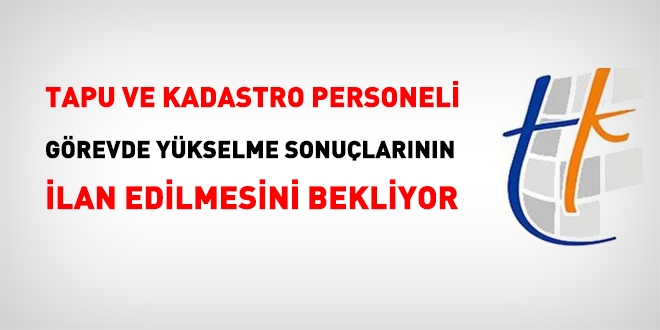 Tapu personeli görevde yükselme sonuçlarının ilan edilmesini istiyor