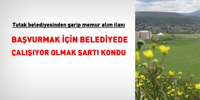 Tutak Belediyesinden garip memur alm ilan: Bavuru iin belediyede alyor olma art