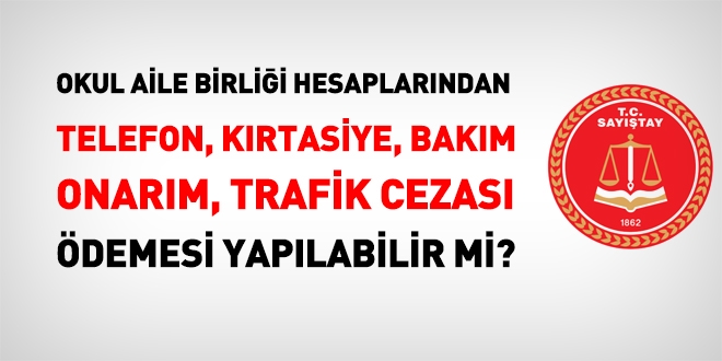 Okul aile birliği hesaplarından telefon, trafik cezası, kırtasiye harcaması yapılabilir mi?