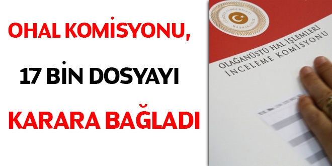 OHAL Komisyonu, 17 bin dosyayı karara bağladı