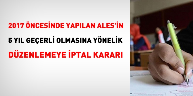 2017 yılı öncesinde yapılan ALES'lerin, 5 yıl geçerli olmasına yönelik düzenlemeye iptal kararı