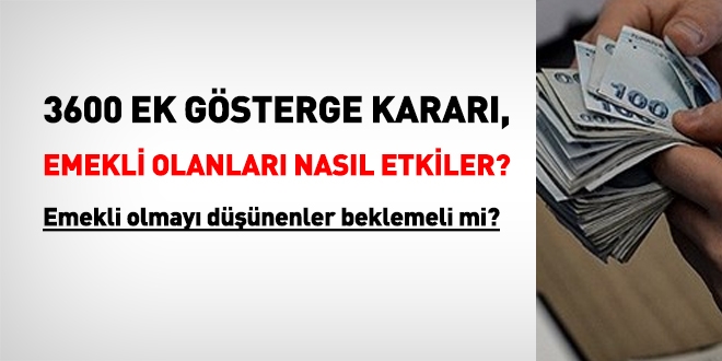 3600 ek gösterge kararı, emekli olanları, maaş ve ikramiye yönünden, nasıl etkileyecek?