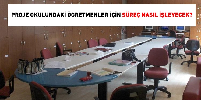 Proje okullarındaki öğretmenler ve yöneticiler için süreç nasıl işleyecek?