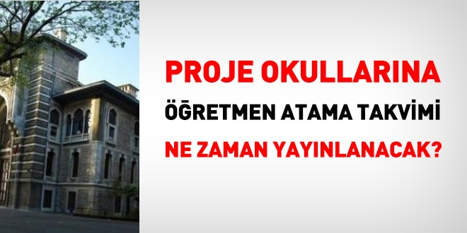Proje okullarına öğretmen atama takvimi ve duyurusu ne zaman yayımlanacak?
