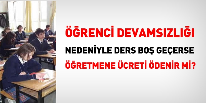 Öğrenci devamsızlığı nedeniyle boş geçen derse giren öğretmene, ek ders ücreti ödenir mi?