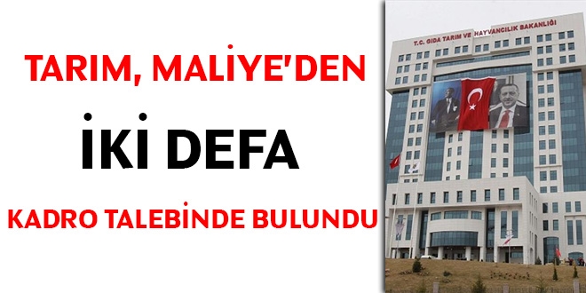 Tarm, Maliye Bakanl'ndan iki defa kadro talebinde bulundu