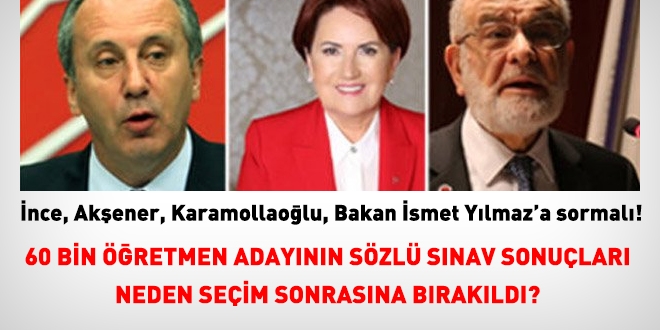 İnce, Akşener ve Karamollaoğlu neden öğretmen adaylarının sözlü sınavını sormuyor?
