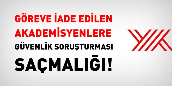 Göreve iade edilen akademisyenlere güvenlik soruşturması saçmalığı
