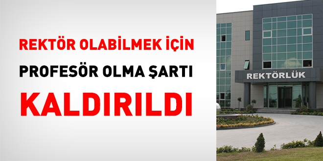 Rektör olabilmek için 3 yıl profesör olarak çalışma şartı kaldırıldı
